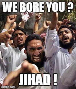 WE BORE YOU ? JIHAD ! | made w/ Imgflip meme maker