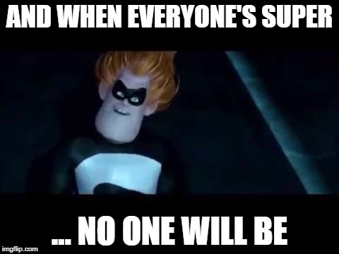 AND WHEN EVERYONE'S SUPER ... NO ONE WILL BE | made w/ Imgflip meme maker