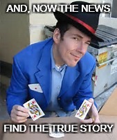 AND, NOW THE NEWS; FIND THE TRUE STORY | image tagged in monte news | made w/ Imgflip meme maker