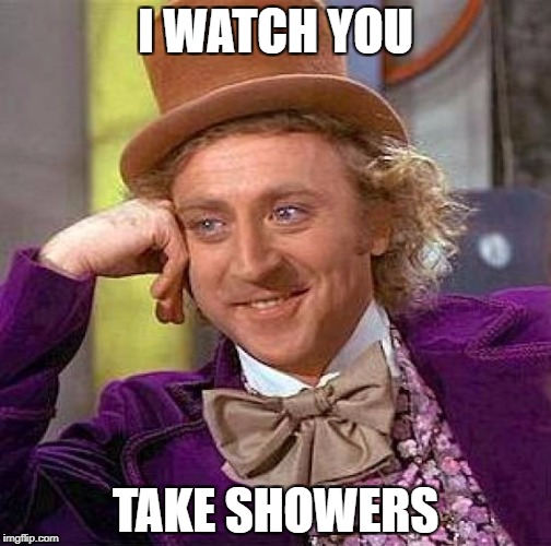 Creepy Condescending Wonka | I WATCH YOU; TAKE SHOWERS | image tagged in memes,creepy condescending wonka | made w/ Imgflip meme maker