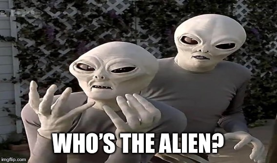 WHO’S THE ALIEN? | made w/ Imgflip meme maker