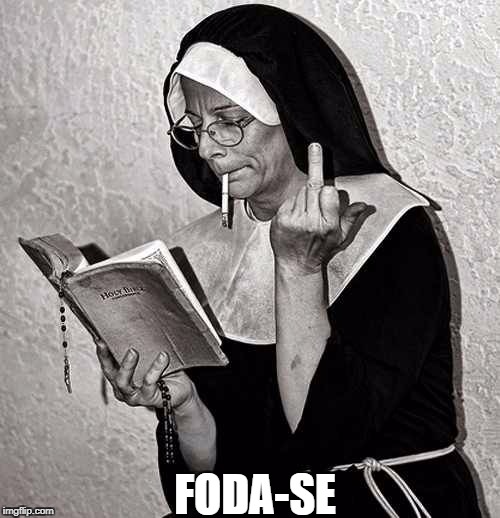 freira e dedo | FODA-SE | image tagged in dedo,freira,finger,monja,nun,suora | made w/ Imgflip meme maker