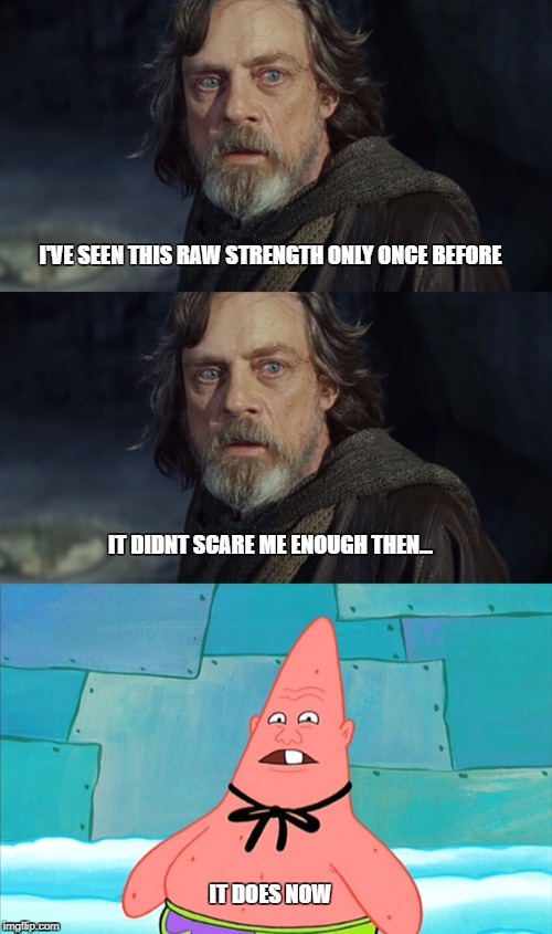 I've Seen this Raw Strength Only Once Before Shitpost | I'VE SEEN THIS RAW STRENGTH ONLY ONCE BEFORE; IT DIDNT SCARE ME ENOUGH THEN... IT DOES NOW | image tagged in luke skywalker,pinhead,the last jedi,star wars | made w/ Imgflip meme maker