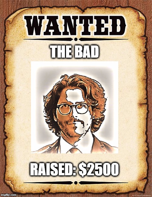 wanted poster | THE BAD; RAISED: $2500 | image tagged in wanted poster | made w/ Imgflip meme maker