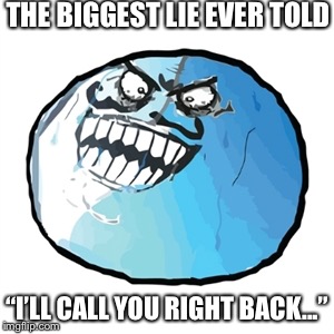 Original I Lied | THE BIGGEST LIE EVER TOLD; “I’LL CALL YOU RIGHT BACK...” | image tagged in memes,original i lied | made w/ Imgflip meme maker