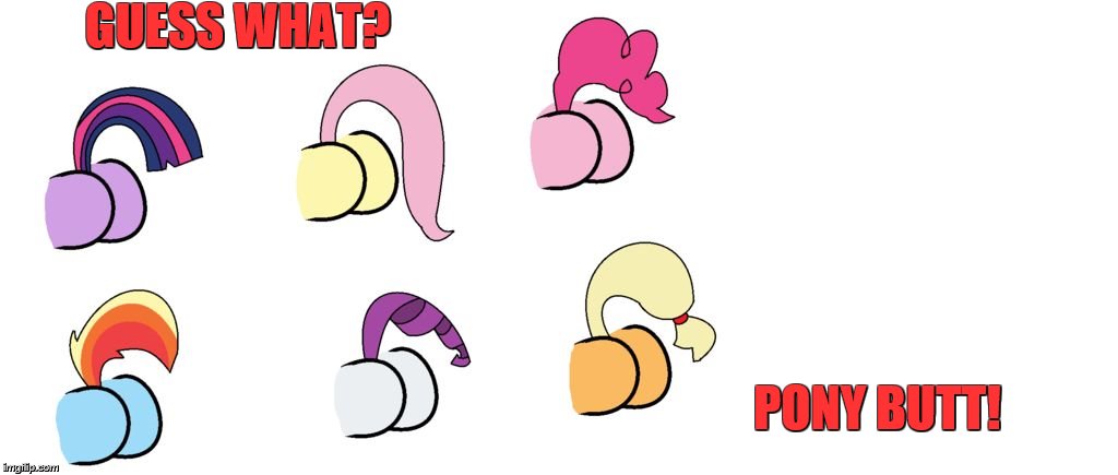 pony butts | GUESS WHAT? PONY BUTT! | image tagged in pony butts | made w/ Imgflip meme maker
