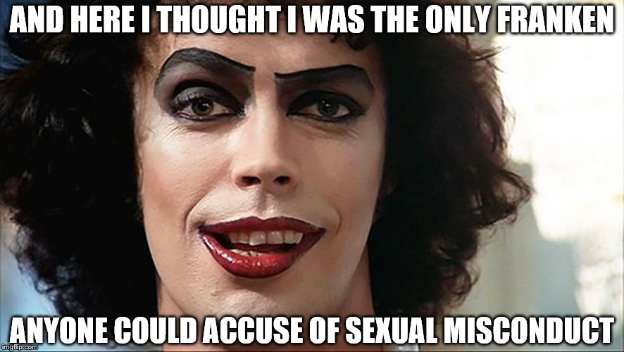 Frankenfurter | AND HERE I THOUGHT I WAS THE ONLY FRANKEN; ANYONE COULD ACCUSE OF SEXUAL MISCONDUCT | image tagged in frankenfurter | made w/ Imgflip meme maker