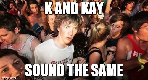 K AND KAY SOUND THE SAME | made w/ Imgflip meme maker