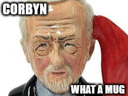 Corbyn Xmas merchandise -Corbyn mug | CORBYN; WHAT A MUG | image tagged in funny,momentum,comminist socialist,wearecorbyn,gtto jc4pm,labourisdead | made w/ Imgflip meme maker