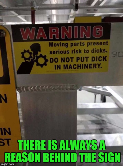Stick it anywhere | THERE IS ALWAYS A REASON BEHIND THE SIGN | image tagged in nsfw,sign,pipe_picasso | made w/ Imgflip meme maker
