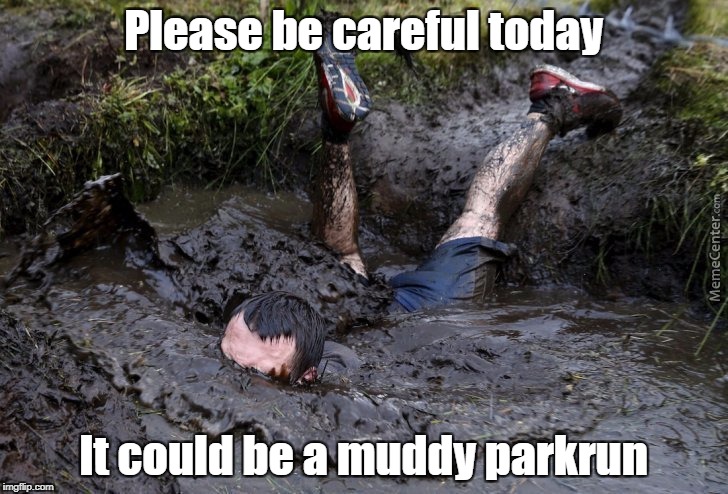 Mud flop | Please be careful today; It could be a muddy parkrun | image tagged in mud flop | made w/ Imgflip meme maker