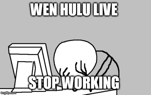 Computer Guy Facepalm | WEN HULU LIVE; STOP WORKING | image tagged in memes,computer guy facepalm,hulu | made w/ Imgflip meme maker