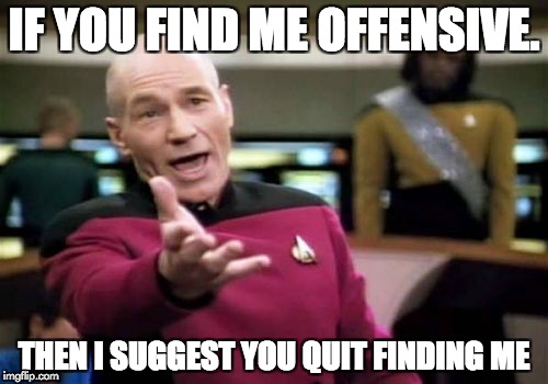 Down With Downvotes Weekend Dec 8-10, a campaign by fun loving memers | IF YOU FIND ME OFFENSIVE. THEN I SUGGEST YOU QUIT FINDING ME | image tagged in memes,picard wtf,down with down votes | made w/ Imgflip meme maker