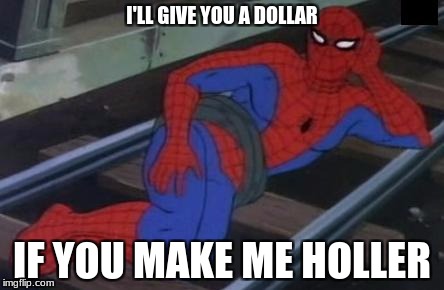 Sexy Railroad Spiderman Meme | I'LL GIVE YOU A DOLLAR; IF YOU MAKE ME HOLLER | image tagged in memes,sexy railroad spiderman,spiderman | made w/ Imgflip meme maker