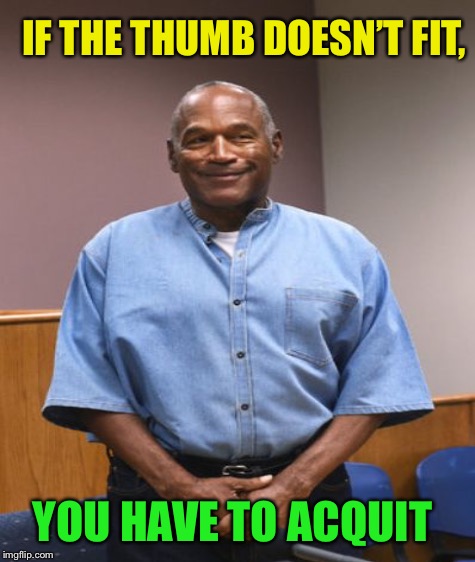 IF THE THUMB DOESN’T FIT, YOU HAVE TO ACQUIT | made w/ Imgflip meme maker