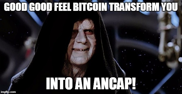 Star Wars Emperor | GOOD GOOD FEEL BITCOIN TRANSFORM YOU; INTO AN ANCAP! | image tagged in star wars emperor | made w/ Imgflip meme maker