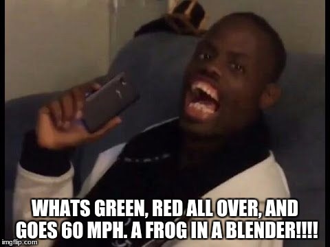 HA! Got him! | WHATS GREEN, RED ALL OVER, AND GOES 60 MPH. A FROG IN A BLENDER!!!! | image tagged in ha got him | made w/ Imgflip meme maker