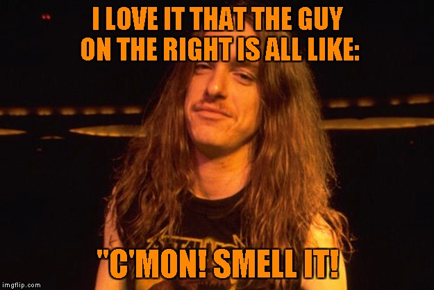 I LOVE IT THAT THE GUY ON THE RIGHT IS ALL LIKE: "C'MON! SMELL IT! | made w/ Imgflip meme maker