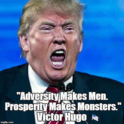 "Adversity Makes Men. Prosperity Makes Monsters." Victor Hugo | made w/ Imgflip meme maker