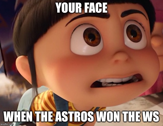 YOUR FACE; WHEN THE ASTROS WON THE WS | made w/ Imgflip meme maker