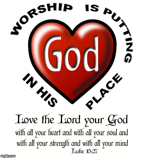 Worship | image tagged in worship,god,heart,luke 10 27 | made w/ Imgflip meme maker