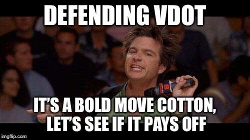 Bold Move Cotton | DEFENDING VDOT; IT’S A BOLD MOVE COTTON, LET’S SEE IF IT PAYS OFF | image tagged in bold move cotton | made w/ Imgflip meme maker