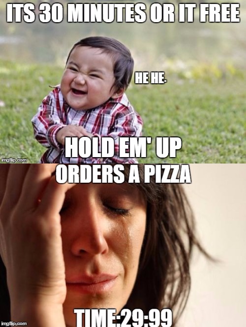 Time to order the pizza | HE HE; . | image tagged in memes,pizza | made w/ Imgflip meme maker