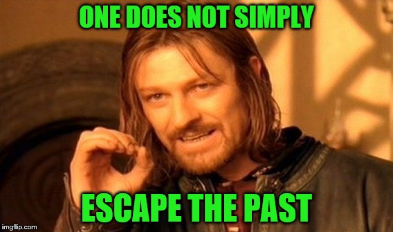 One Does Not Simply Meme | ONE DOES NOT SIMPLY ESCAPE THE PAST | image tagged in memes,one does not simply | made w/ Imgflip meme maker