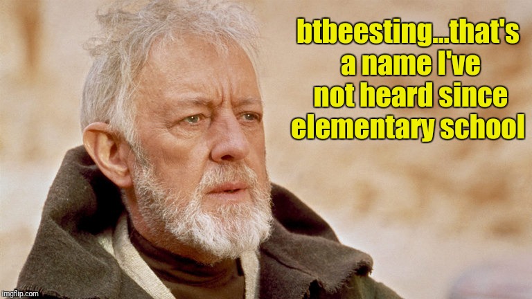 btbeesting...that's a name I've not heard since elementary school | made w/ Imgflip meme maker
