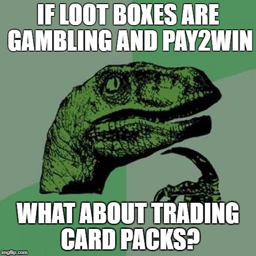 Philosoraptor Meme | IF LOOT BOXES ARE GAMBLING AND PAY2WIN; WHAT ABOUT TRADING CARD PACKS? | image tagged in memes,philosoraptor | made w/ Imgflip meme maker