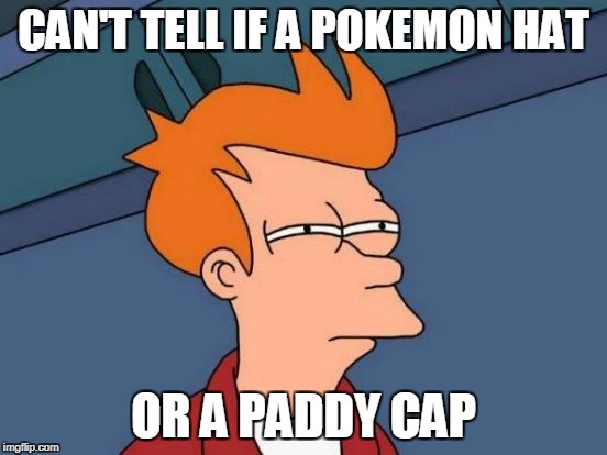 Futurama Fry Meme | CAN'T TELL IF A POKEMON HAT OR A PADDY CAP | image tagged in memes,futurama fry | made w/ Imgflip meme maker