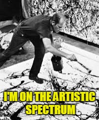 Machines and Artists | I'M ON THE ARTISTIC SPECTRUM | image tagged in machines and artists | made w/ Imgflip meme maker