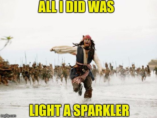 ALL I DID WAS LIGHT A SPARKLER | made w/ Imgflip meme maker