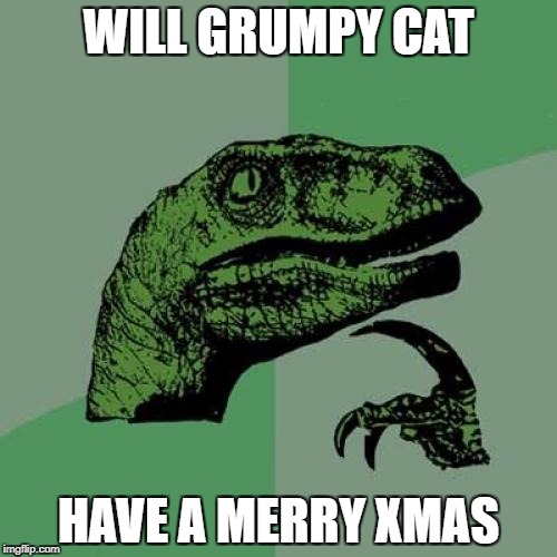 Philosoraptor Meme | WILL GRUMPY CAT; HAVE A MERRY XMAS | image tagged in memes,philosoraptor | made w/ Imgflip meme maker
