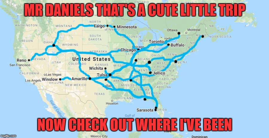 MR DANIELS THAT'S A CUTE LITTLE TRIP NOW CHECK OUT WHERE I'VE BEEN | made w/ Imgflip meme maker