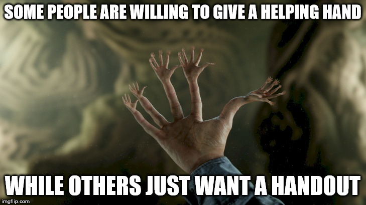 Go to any political fundraiser and you'll see both | SOME PEOPLE ARE WILLING TO GIVE A HELPING HAND; WHILE OTHERS JUST WANT A HANDOUT | image tagged in helping hands,stranger things | made w/ Imgflip meme maker