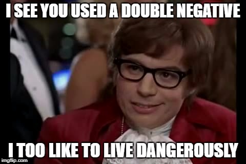 I Too Like To Live Dangerously | I SEE YOU USED A DOUBLE NEGATIVE; I TOO LIKE TO LIVE DANGEROUSLY | image tagged in memes,i too like to live dangerously | made w/ Imgflip meme maker