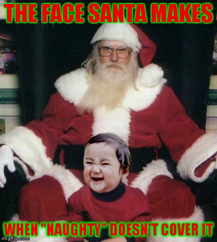 I'd give you coal but you'd just lite it on fire... |  THE FACE SANTA MAKES; WHEN "NAUGHTY" DOESN'T COVER IT | image tagged in santa claus,evil toddler,naughty list,baby pig please do not eat bacon | made w/ Imgflip meme maker