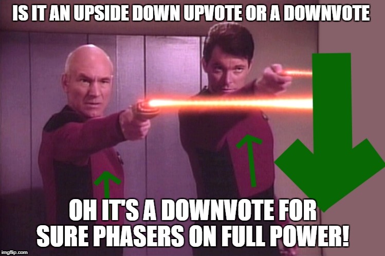 Down With Downvotes Weekend Dec 8-10, a JBmemegeek, 1forpeace & isayisay campaign! | IS IT AN UPSIDE DOWN UPVOTE OR A DOWNVOTE; OH IT'S A DOWNVOTE FOR SURE PHASERS ON FULL POWER! | image tagged in downvote,down with downvotes weekend | made w/ Imgflip meme maker