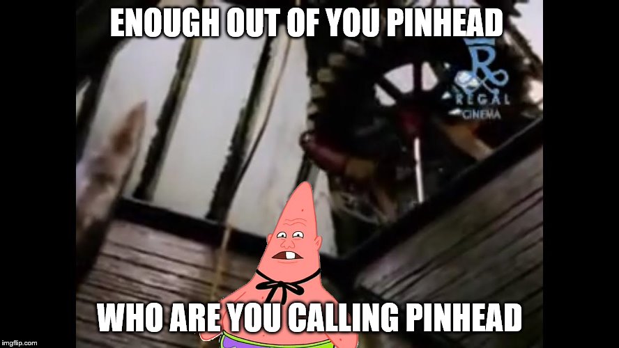 hellboy vs pin head | ENOUGH OUT OF YOU PINHEAD; WHO ARE YOU CALLING PINHEAD | image tagged in funny | made w/ Imgflip meme maker