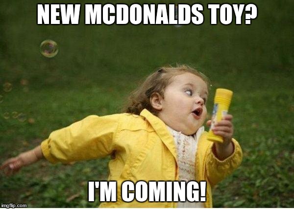 Chubby Bubbles Girl Meme | NEW MCDONALDS TOY? I'M COMING! | image tagged in memes,chubby bubbles girl | made w/ Imgflip meme maker