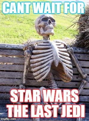 Waiting Skeleton Meme | CANT WAIT FOR; STAR WARS THE LAST JEDI | image tagged in memes,waiting skeleton | made w/ Imgflip meme maker