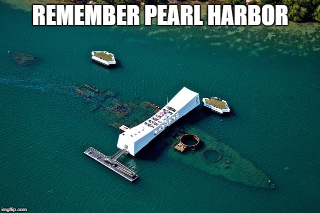 Pearl Harbor Day | REMEMBER PEARL HARBOR | image tagged in pearl harbor memorial,remember,ww2,veterans,hawaii,us navy | made w/ Imgflip meme maker