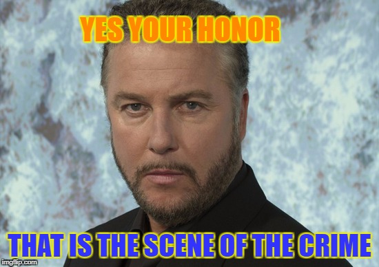 YES YOUR HONOR THAT IS THE SCENE OF THE CRIME | made w/ Imgflip meme maker