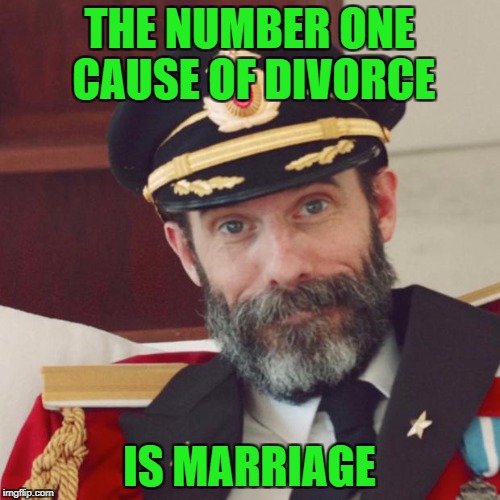 THE NUMBER ONE CAUSE OF DIVORCE IS MARRIAGE | made w/ Imgflip meme maker