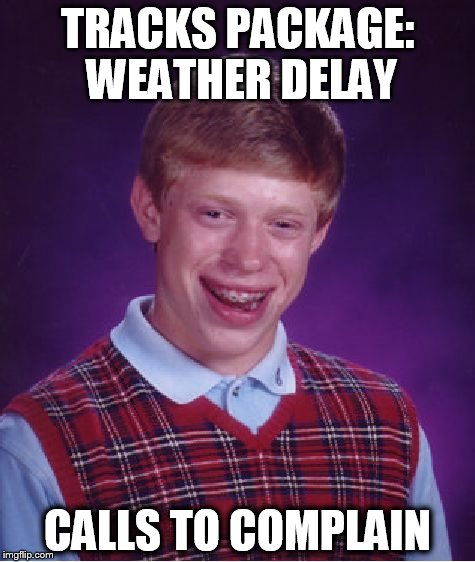 Bad Luck Brian Meme | TRACKS PACKAGE: WEATHER DELAY; CALLS TO COMPLAIN | image tagged in memes,bad luck brian | made w/ Imgflip meme maker
