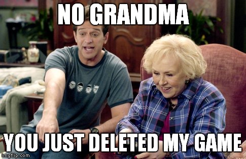 NO GRANDMA YOU JUST DELETED MY GAME | made w/ Imgflip meme maker