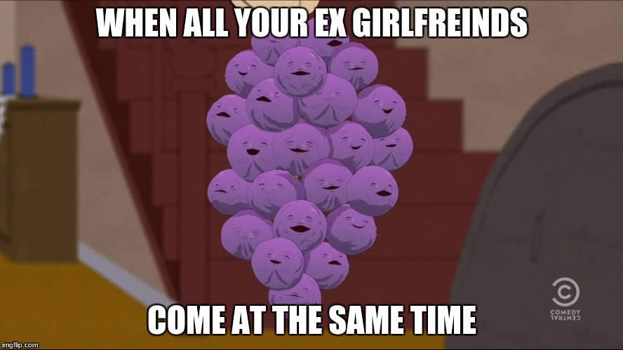 Member Berries | WHEN ALL YOUR EX GIRLFREINDS; COME AT THE SAME TIME | image tagged in memes,member berries | made w/ Imgflip meme maker
