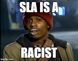 Y'all Got Any More Of That Meme | SLA IS A; RACIST | image tagged in memes,yall got any more of | made w/ Imgflip meme maker