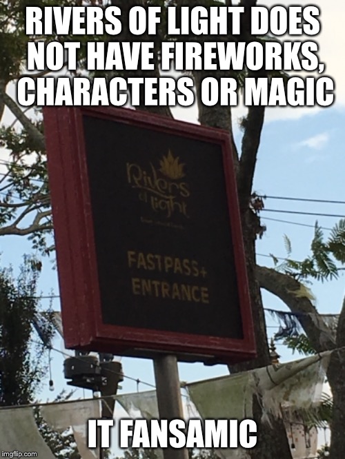 Rivers of light meme | RIVERS OF LIGHT DOES NOT HAVE FIREWORKS, CHARACTERS OR MAGIC; IT FANSAMIC | image tagged in disney | made w/ Imgflip meme maker